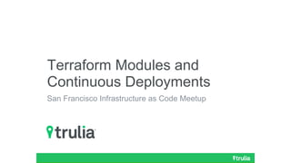 zz
Terraform Modules and
Continuous Deployments
San Francisco Infrastructure as Code Meetup
 
