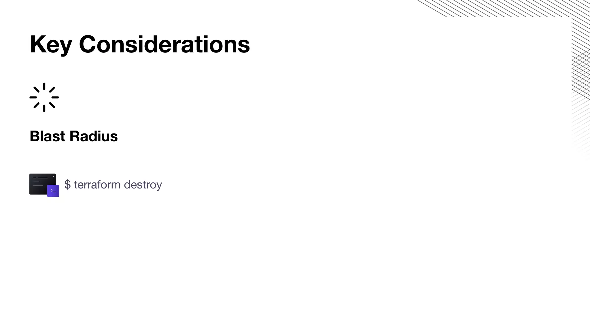 Blast Radius
$ terraform destroy
Key Considerations
 