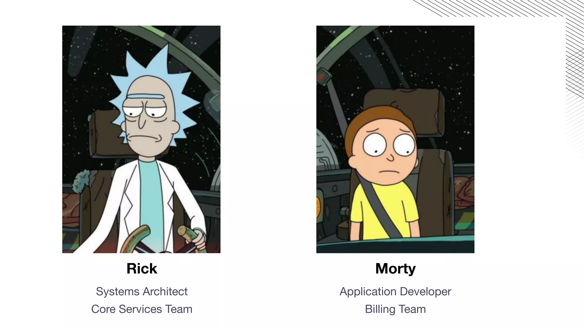 Rick
Systems Architect
Core Services Team
Morty
Application Developer
Billing Team
 