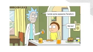 I wrote some awesome Terraform
Me too!
 