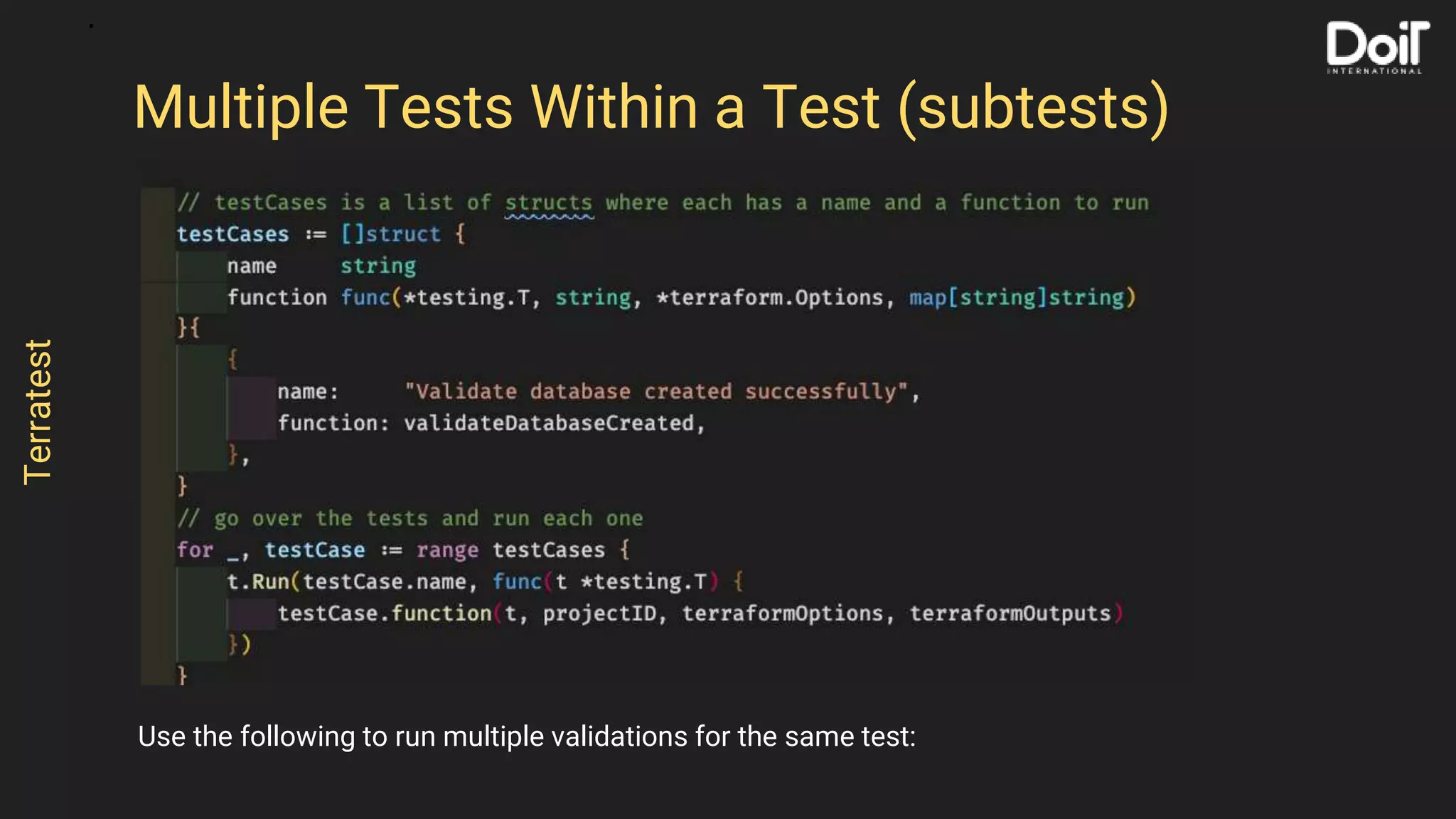 Use the following to run multiple validations for the same test:
Multiple Tests Within a Test (subtests)
Terratest
 