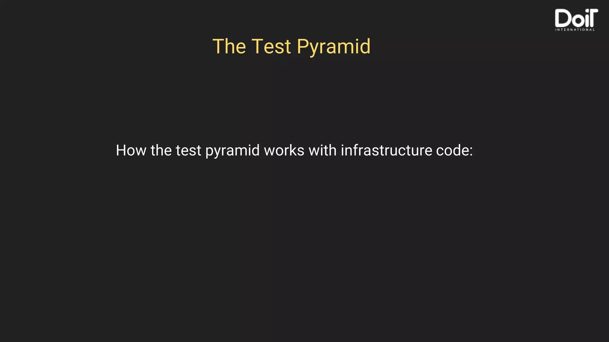 The Test Pyramid
How the test pyramid works with infrastructure code:
 
