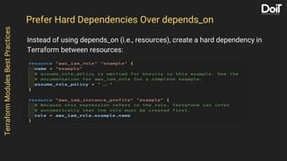 Instead of using depends_on (i.e., resources), create a hard dependency in
Terraform between resources:
TerraformModulesBestPractices
Prefer Hard Dependencies Over depends_on
 