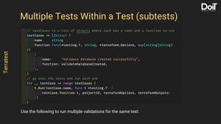 Use the following to run multiple validations for the same test:
Multiple Tests Within a Test (subtests)
Terratest
 