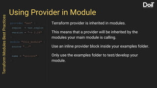 Using Provider in Module
TerraformModulesBestPractices
provider "aws" {
region = var.region
version = "~> 2.24"
}
module "...