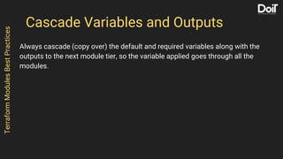 Cascade Variables and Outputs
Always cascade (copy over) the default and required variables along with the
outputs to the ...