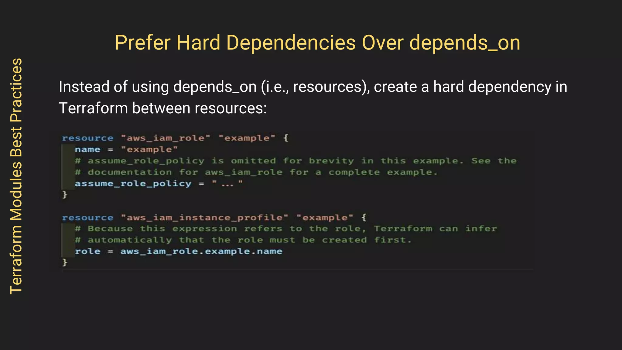 Instead of using depends_on (i.e., resources), create a hard dependency in
Terraform between resources:
TerraformModulesBestPractices
Prefer Hard Dependencies Over depends_on
 
