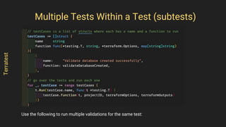 Use the following to run multiple validations for the same test:
Multiple Tests Within a Test (subtests)
Terratest
 