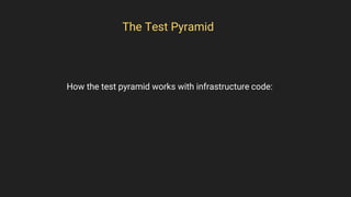 The Test Pyramid
How the test pyramid works with infrastructure code:
 