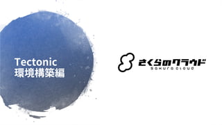 Tectonic
環境構築編
 