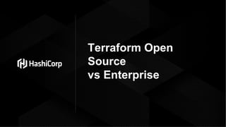 Terraform Open
Source
vs Enterprise
 