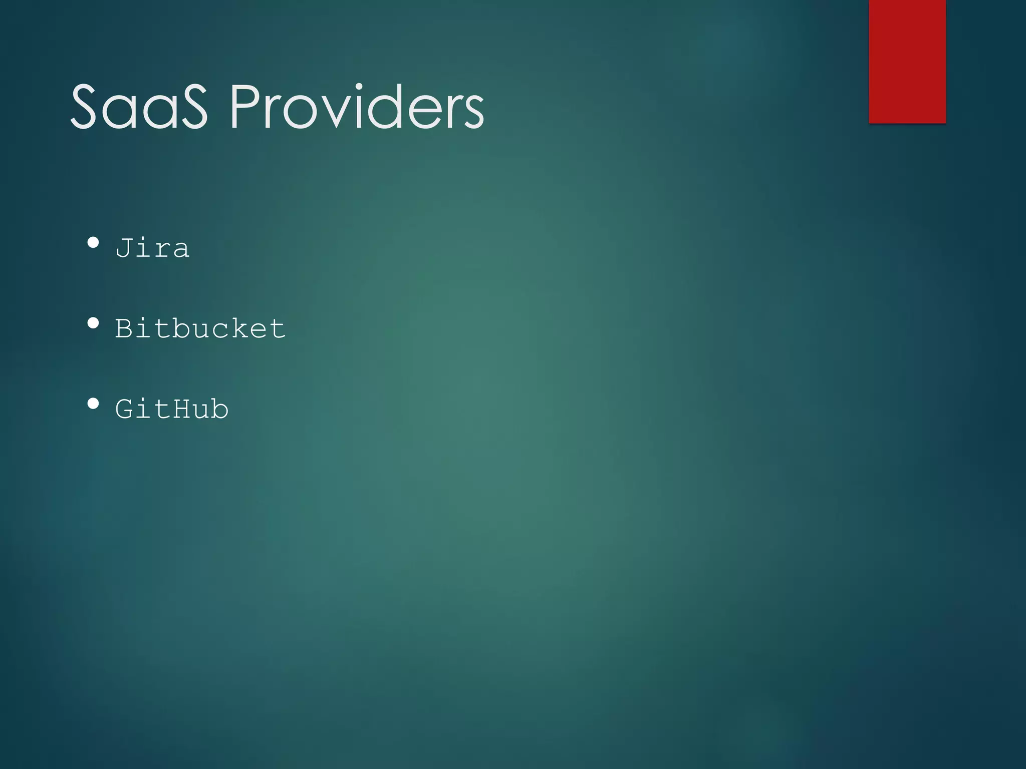 SaaS Providers
• Jira
• Bitbucket
• GitHub
 
