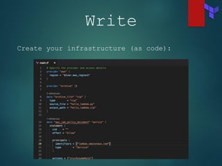Write
Create your infrastructure (as code):
 
