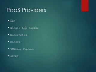 PaaS Providers
• AWS
• Google App Engine
• Kubernetes
• Docker
• VMWare, Vsphere
• AZURE
 