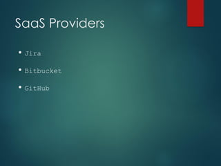 SaaS Providers
• Jira
• Bitbucket
• GitHub
 