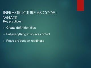 INFRASTRUCTURE AS CODE -
WHAT?
Key practices
▸ Create definition files
▸ Put everything in source control
▸ Prove production readiness
 