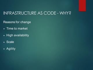 INFRASTRUCTURE AS CODE - WHY?
Reasons for change
▸ Time to market
▸ High availability
▸ Scale
▸ Agility
 