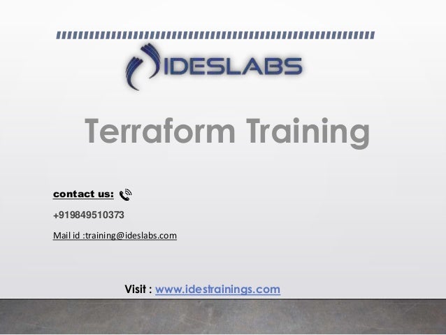 Terraform Training
contact us:
+919849510373
Mail id :training@ideslabs.com
Visit : www.idestrainings.com
 