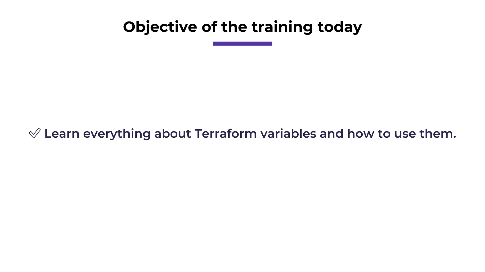 Objective of the training today
✅ Learn everything about Terraform variables and how to use them.
 