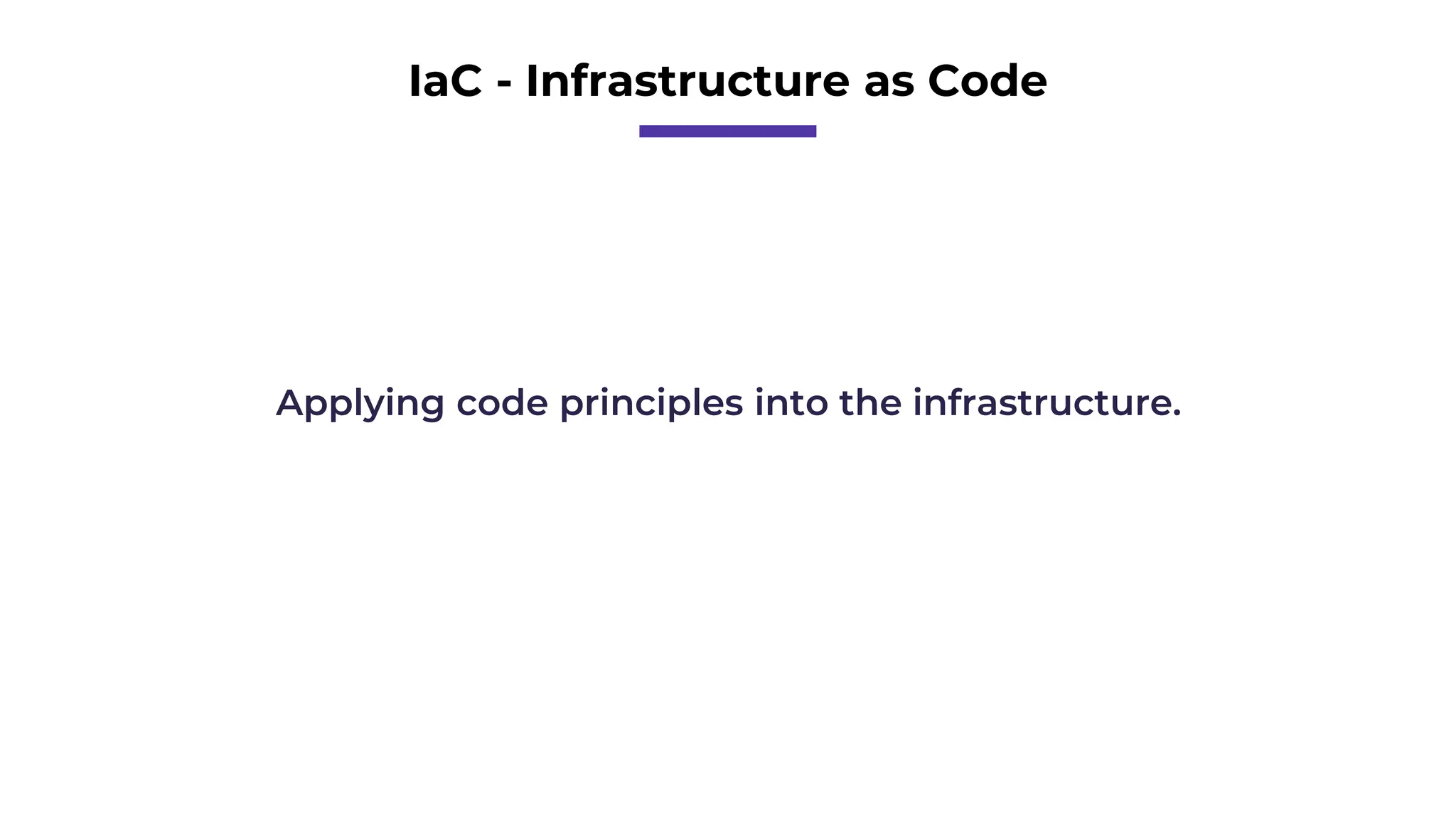 IaC - Infrastructure as Code
Applying code principles into the infrastructure.
 