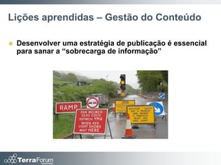 Lições aprendidas – Gestão do Conteúdo

   Desenvolver uma estratégia de publicação é essencial
    para sanar a “sobrecarga de informação”
 