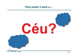 Para poder ir para o....




                           p. 38
 