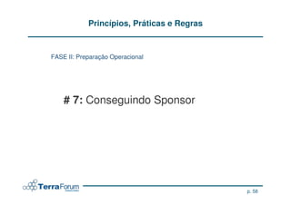 Princípios, Práticas e Regras


FASE II: Preparação Operacional




    # 7: Conseguindo Sponsor




                                            p. 58
 