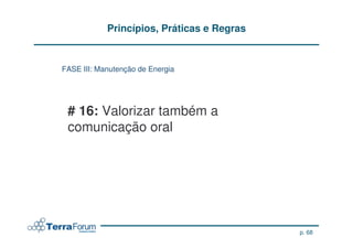 Princípios, Práticas e Regras


FASE III: Manutenção de Energia




 # 16: Valorizar também a
 comunicação oral




                                            p. 68
 