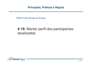 Princípios, Práticas e Regras


FASE III: Manutenção de Energia




 # 19: Manter perfil dos participantes
 atualizados




                                            p. 72
 