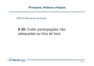 Princípios, Práticas e Regras


FASE III: Manutenção de Energia




 # 20: Coibir participações não
 adequadas ou fora de foco




                                            p. 73
 