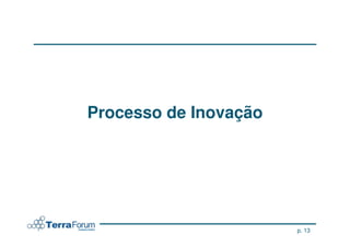 Processo de Inovação




                       p. 13
 