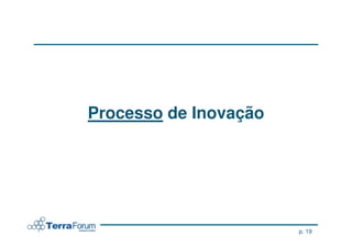 Processo de Inovação




                       p. 19
 