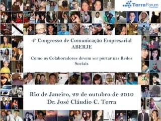 4º Congresso de Comunicação Empresarial ABERJE Como os Colaboradores devem ser portar nas Redes Sociais Rio de Janeiro, 29 de outubro de 2010 Dr. José Cláudio C. Terra 