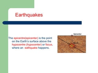 The  epicentre(epicenter)  is the point on the Earth’s surface above the  hypocentre (hypocenter)  or  focus ,  where an  eathquake  happens.   Earthquakes 