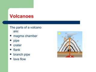 Volcanoes The parts of a volcano are: magma chamber pipe crater flank branch pipe lava flow 