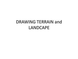 DRAWING TERRAIN and
LANDCAPE
 