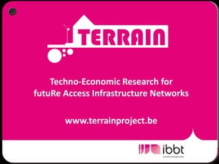 Techno-Economic Research for futuReAccess Infrastructure Networkswww.terrainproject.be 