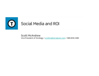 Social Media and ROI

Scott McAndrew
Vice President of Strategy / scottm@terralever.com / 480.839.1080
 