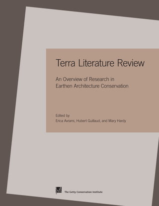 Terra Literature Review
An Overview of Research in
Earthen Architecture Conservation




Edited by
Erica Avrami, Hubert Guillaud, and Mary Hardy
 