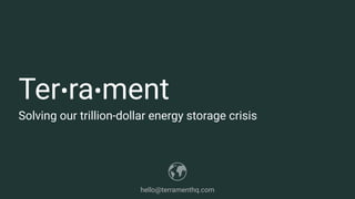 Ter•ra•ment
Solving our trillion-dollar energy storage crisis
hello@terramenthq.com
 