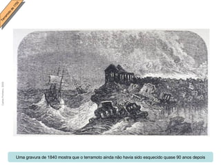 Uma gravura de 1840 mostra que o terramoto ainda não havia sido esquecido quase 90 anos depois 