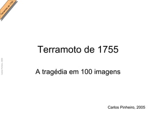 Terramoto de 1755 A tragédia em 100 imagens Carlos Pinheiro, 2005 