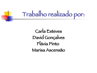 Trabalho realizado por: Carla Esteves David Gonçalves Flávia Pinto  Marisa Ascensão 