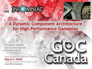A Dynamic Component Architecture
      for High Performance Gameplay


Terrance Cohen
Lead Systems Engineer
Insomniac Games
 