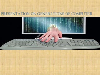 PRESENTATION ON GENERATIONS OF COMPUTER
 