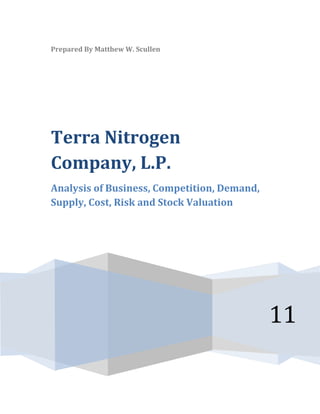 Prepared By Matthew W. Scullen




Terra Nitrogen
Company, L.P.
Analysis of Business, Competition, Demand,
Supply, Cost, Risk and Stock Valuation




                                             11
 