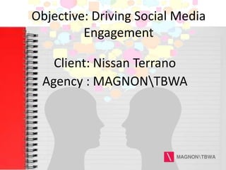 Objective: Driving Social Media
Engagement
Client: Nissan Terrano
Agency : MAGNONTBWA
 