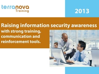 Plan
marketing
2012-13
2013
Raising information security awareness
with strong training,
communication and
reinforcement tools.
 