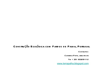 Contactos: Catarina Pinto, arquitecta Tm + 351 933291112 www.terrapalha.blogspot.com Construção Ecológica com Fardos de Palha, Portugal   
