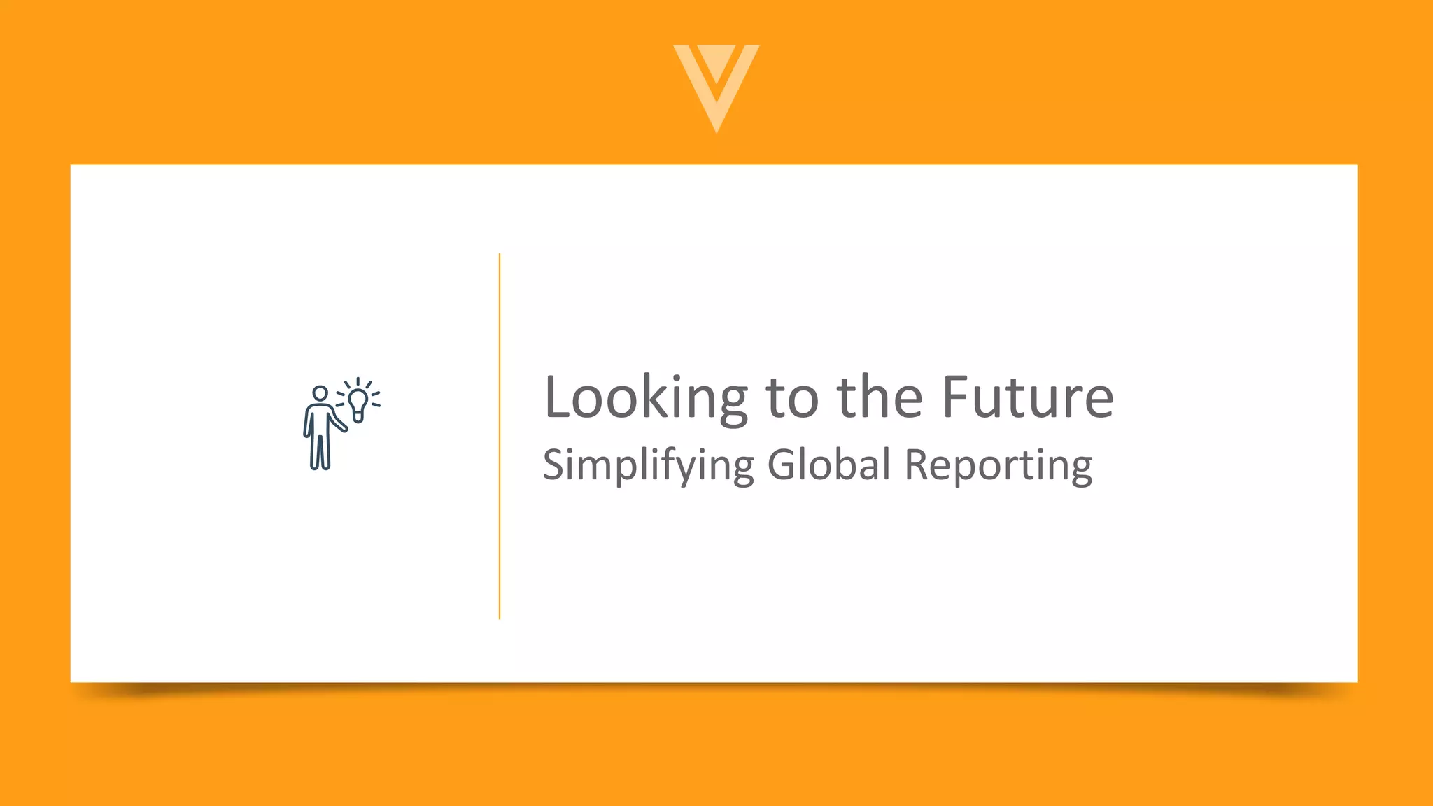 Looking to the Future
Simplifying Global Reporting
 